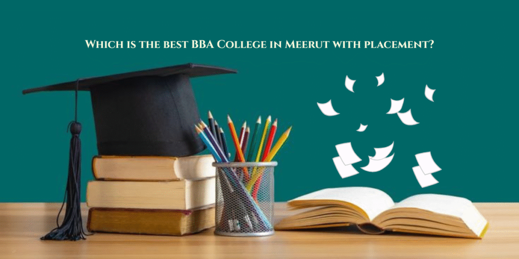 Which is the best BBA College in Meerut with placement?